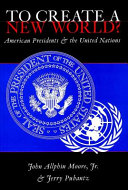 To create a new world? : American presidents and the United Nations /