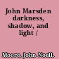 John Marsden darkness, shadow, and light /