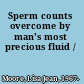 Sperm counts overcome by man's most precious fluid /