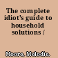 The complete idiot's guide to household solutions /