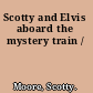 Scotty and Elvis aboard the mystery train /