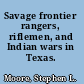 Savage frontier rangers, riflemen, and Indian wars in Texas.