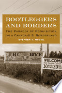 Bootleggers and borders : the paradox of prohibition on a Canada-U.S. borderland /