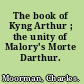 The book of Kyng Arthur ; the unity of Malory's Morte Darthur.