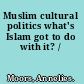 Muslim cultural politics what's Islam got to do with it? /