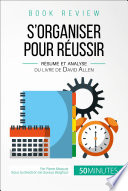 S'organiser pour réussir : résumé et analyse du livre de David Allen /