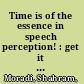Time is of the essence in speech perception! : get it fast, or think about it /