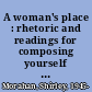 A woman's place : rhetoric and readings for composing yourself and your prose /