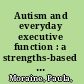 Autism and everyday executive function : a strengths-based approach for improving attention, memory, organization and flexibility /