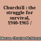 Churchill : the struggle for survival, 1940-1965 /
