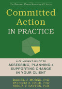 Committed action in practice : a clinician's guide to assessing, planning, & supporting change in your client /