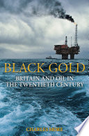 Black gold Britain and oil in the twentieth century /