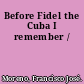 Before Fidel the Cuba I remember /