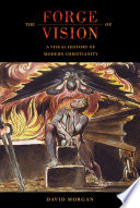 The forge of vision : a visual history of modern Christianity /