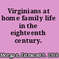 Virginians at home family life in the eighteenth century.