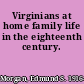 Virginians at home family life in the eighteenth century.