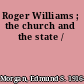 Roger Williams ; the church and the state /