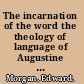 The incarnation of the word the theology of language of Augustine of Hippo /