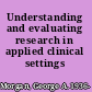 Understanding and evaluating research in applied clinical settings