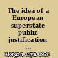 The idea of a European superstate public justification and European integration /