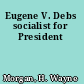 Eugene V. Debs socialist for President