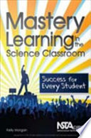 Mastery learning in the science classroom success for every student /