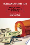 The delegated welfare state medicare, markets, and the governance of social policy /