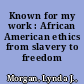 Known for my work : African American ethics from slavery to freedom /