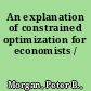 An explanation of constrained optimization for economists /