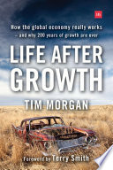 Life after growth : how the global economy really works - and why 200 years of growth are over /