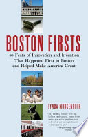 Boston firsts 40 feats of innovation and invention that happened first in Boston and helped make America great /