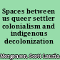 Spaces between us queer settler colonialism and indigenous decolonization /