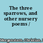 The three sparrows, and other nursery poems /