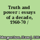 Truth and power : essays of a decade, 1960-70 /