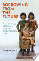 Borrowing from the future : a faith-based approach to intergenerational equity /
