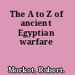 The A to Z of ancient Egyptian warfare