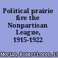 Political prairie fire the Nonpartisan League, 1915-1922 /