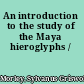 An introduction to the study of the Maya hieroglyphs /