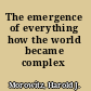 The emergence of everything how the world became complex /