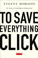 To save everything, click here : the folly of technological solutionism /