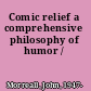 Comic relief a comprehensive philosophy of humor /