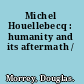 Michel Houellebecq : humanity and its aftermath /