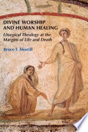 Divine worship and human healing : liturgical theology at the margins of life and death. /