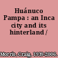 Huánuco Pampa : an Inca city and its hinterland /