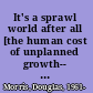 It's a sprawl world after all [the human cost of unplanned growth-- and visions of a better future] /
