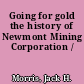 Going for gold the history of Newmont Mining Corporation /