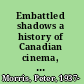 Embattled shadows a history of Canadian cinema, 1895-1939 /