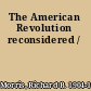 The American Revolution reconsidered /