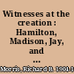 Witnesses at the creation : Hamilton, Madison, Jay, and the Constitution /