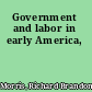 Government and labor in early America,